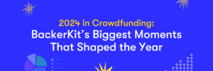 2024 in Crowdfunding: BackerKit’s Biggest Moments That Shaped the Year